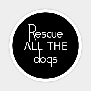 Rescue All The Dogs - Dog Lover Magnet